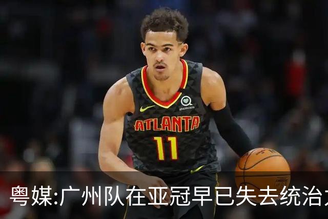 粤媒:广州队在亚冠早已失去统治力 想出线绝非易事